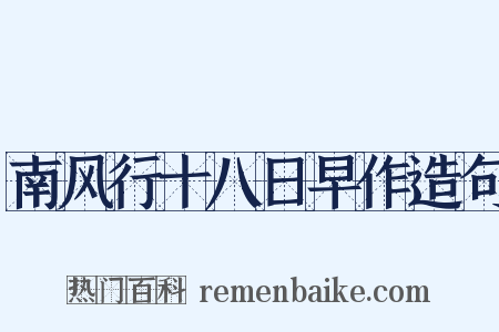 南风行十八日早作造句是什么意思的图片